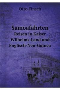 Samoafahrten Reisen in Kaiser Wilhelms-Land und Englisch-Neu-Guinea
