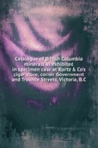 Catalogue of British Columbia minerals as exhibited in specimen case at KurtzandCo's cigar store, corner Government and Trounce Streets, Victoria, B.C