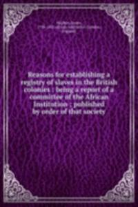 Reasons for establishing a registry of slaves in the British colonies