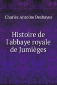 Histoire de l'abbaye royale de Jumieges