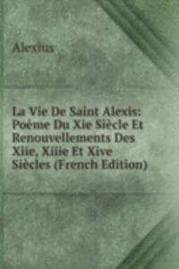 La Vie De Saint Alexis: Poeme Du Xie Siecle Et Renouvellements Des Xiie, Xiiie Et Xive Siecles (French Edition)