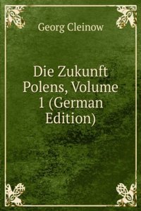 Die Zukunft Polens, Volume 1 (German Edition)