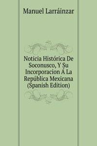 Noticia Historica De Soconusco, Y Su Incorporacion A La Republica Mexicana (Spanish Edition)