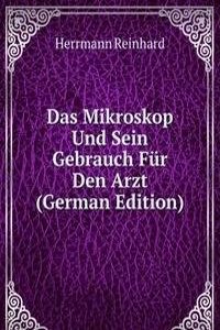 Das Mikroskop Und Sein Gebrauch Fur Den Arzt (German Edition)