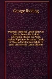Quaenam Praecipue Causae Sint: Cur Graeciis Romani in Artium Liberalium Studiis Vix Pares, Nedum Superiores Evaserint. Oratio in Theatro Sheldoniano Habita Di Junii VII Mdccclii. (Latin Edition)