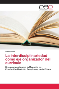 interdisciplinariedad como eje organizador del currículo