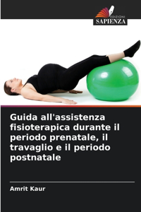 Guida all'assistenza fisioterapica durante il periodo prenatale, il travaglio e il periodo postnatale