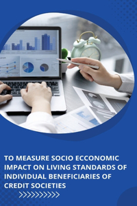 To measure Socio Economic Impact on Living Standards of Individual Beneficiaries of Credit Societies