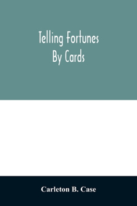 Telling fortunes by cards; a symposium of the several ancient and modern methods as practiced by Arab seers and sibyls and the Romany Gypsies