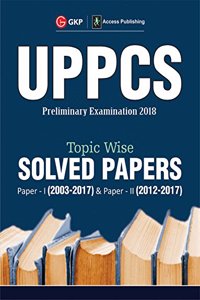 UPPCS 2018 Topic Wise Solved Papers Paper I (2003-17) & Paper II (2012-17)