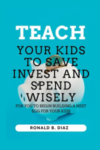 Teach Your Kids To Save Invest And Spend Wisely