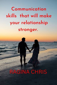 Communication Skills That Will Make Your Relationship Stronger.