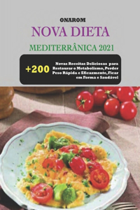 Nova Dieta Mediterrânica 2021: + 200 Novas Receitas Deliciosas para Restaurar o Metabolismo, Perder Peso Rápida e Eficazmente, Ficar em Forma e Saudável