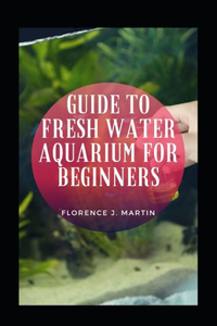 Guide To Fresh Water Aquarium For Beginners