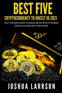 Best Five Cryptocurrencies To Invest In 2021