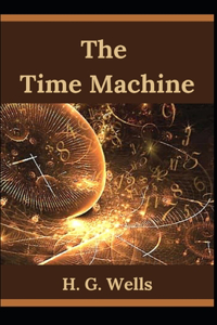 The Time Machine H. G. Wells (Fiction, Travel, Science) [Annotated]