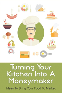 Turning Your Kitchen Into A Moneymaker