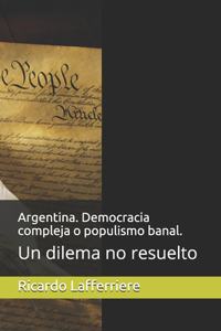 Argentina. Democracia compleja o populismo banal.