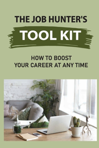 Job Hunter'S Tool Kit: How To Boost Your Career At Any Time: Seeking A Job