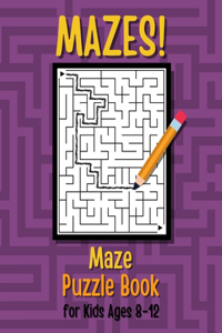 Mazes! Maze Puzzle Book for Kids Ages 8-12