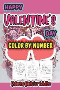 Happy Valentine Day color by number coloring book for Adults: A Valentines Color By Number Coloring Book for Adults with Hearts, Flowers, Candy, Butterflies and Love