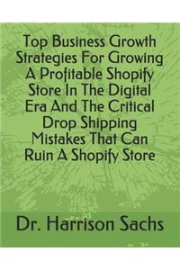 Top Business Growth Strategies For Growing A Profitable Shopify Store In The Digital Era And The Critical Drop Shipping Mistakes That Can Ruin A Shopify Store