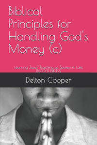 Biblical Principles for Handling God's Money (c): Learning Jesus' Teaching as Spoken in Luke (16:10-11 NKJV)