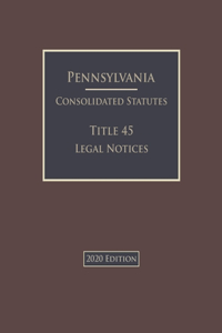Pennsylvania Consolidated Statutes Title 45 Legal Notices 2020 Edition