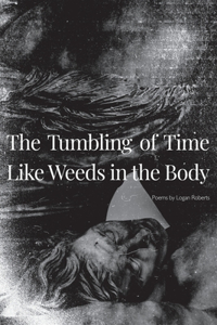 The Tumbling of Time Like Weeds in the Body