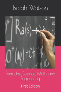 Everyday Sceince, Math, and Engineering