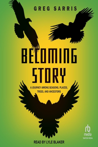 Becoming Story: A Journey Among Seasons, Places, Trees, and Ancestors