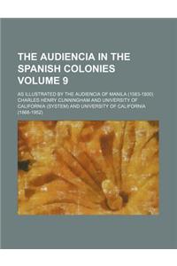 The Audiencia in the Spanish Colonies Volume 9; As Illustrated by the Audiencia of Manila (1583-1800)