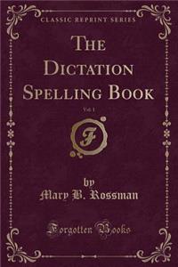 The Dictation Spelling Book, Vol. 1 (Classic Reprint)