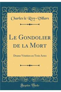 Le Gondolier de la Mort: Drame Vï¿½nitien En Trois Actes (Classic Reprint)