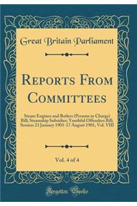 Reports From Committees, Vol. 4 of 4: Steam Engines and Boilers (Persons in Charge) Bill; Steamship Subsidies; Youthful Offenders Bill; Session 23 January 1901-17 August 1901, Vol. VIII (Classic Reprint)
