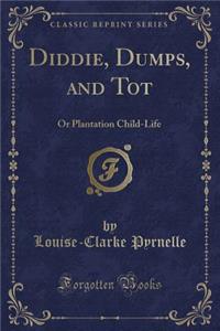 Diddie, Dumps, and Tot: Or Plantation Child-Life (Classic Reprint)