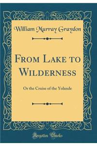 From Lake to Wilderness: Or the Cruise of the Yolande (Classic Reprint)