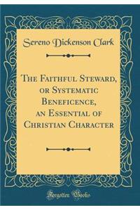 The Faithful Steward, or Systematic Beneficence, an Essential of Christian Character (Classic Reprint)