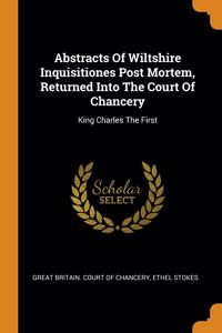 Abstracts Of Wiltshire Inquisitiones Post Mortem, Returned Into The Court Of Chancery