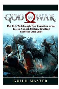 God of War 4, PS4, DLC, Walkthrough, Tips, Characters, Armor, Bosses, Combat, Strategy, Download, Unofficial Game Guide