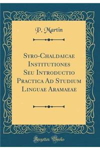 Syro-Chaldaicae Institutiones Seu Introductio Practica Ad Studium Linguae Aramaeae (Classic Reprint)
