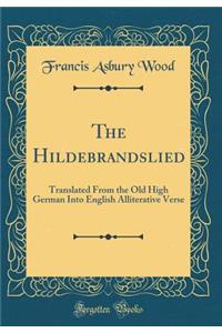 The Hildebrandslied: Translated From the Old High German Into English Alliterative Verse (Classic Reprint)