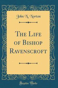 The Life of Bishop Ravenscroft (Classic Reprint)