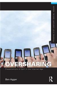 Oversharing: Presentations of Self in the Internet Age