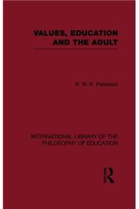 Values, Education and the Adult (International Library of the Philosophy of Education Volume 16)