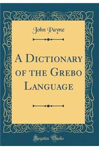 A Dictionary of the Grebo Language (Classic Reprint)