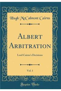 Albert Arbitration, Vol. 1: Lord Cairns's Decisions (Classic Reprint)