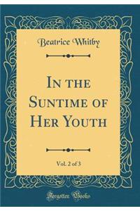 In the Suntime of Her Youth, Vol. 2 of 3 (Classic Reprint)