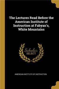 The Lectures Read Before the American Institute of Instruction at Fabyan's, White Mountains