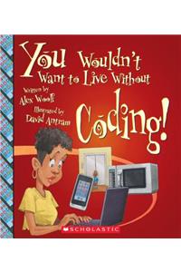 You Wouldn't Want to Live Without Coding! (You Wouldn't Want to Live Without...)